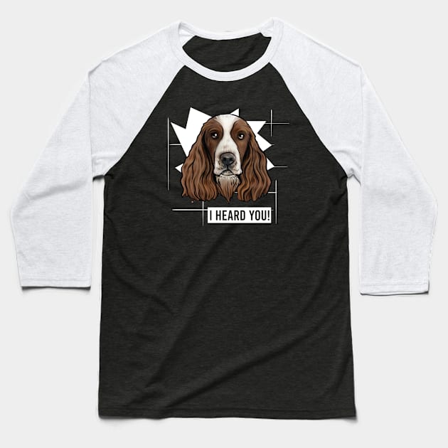 Funny Springer Spaniel I Heard You Baseball T-Shirt by whyitsme